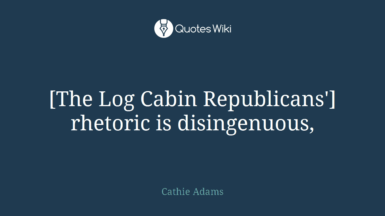 [The Log Cabin Republicans'] rhetoric is disingenuous,