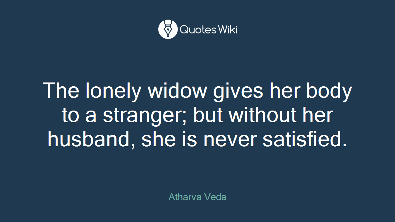 The lonely widow gives her body to a stranger; but without her husband, she is never satisfied.