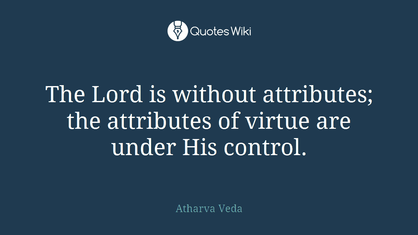 The Lord is without attributes; the attributes of virtue are under His control.