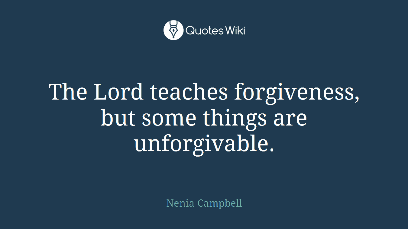 The Lord teaches forgiveness, but some things are unforgivable.