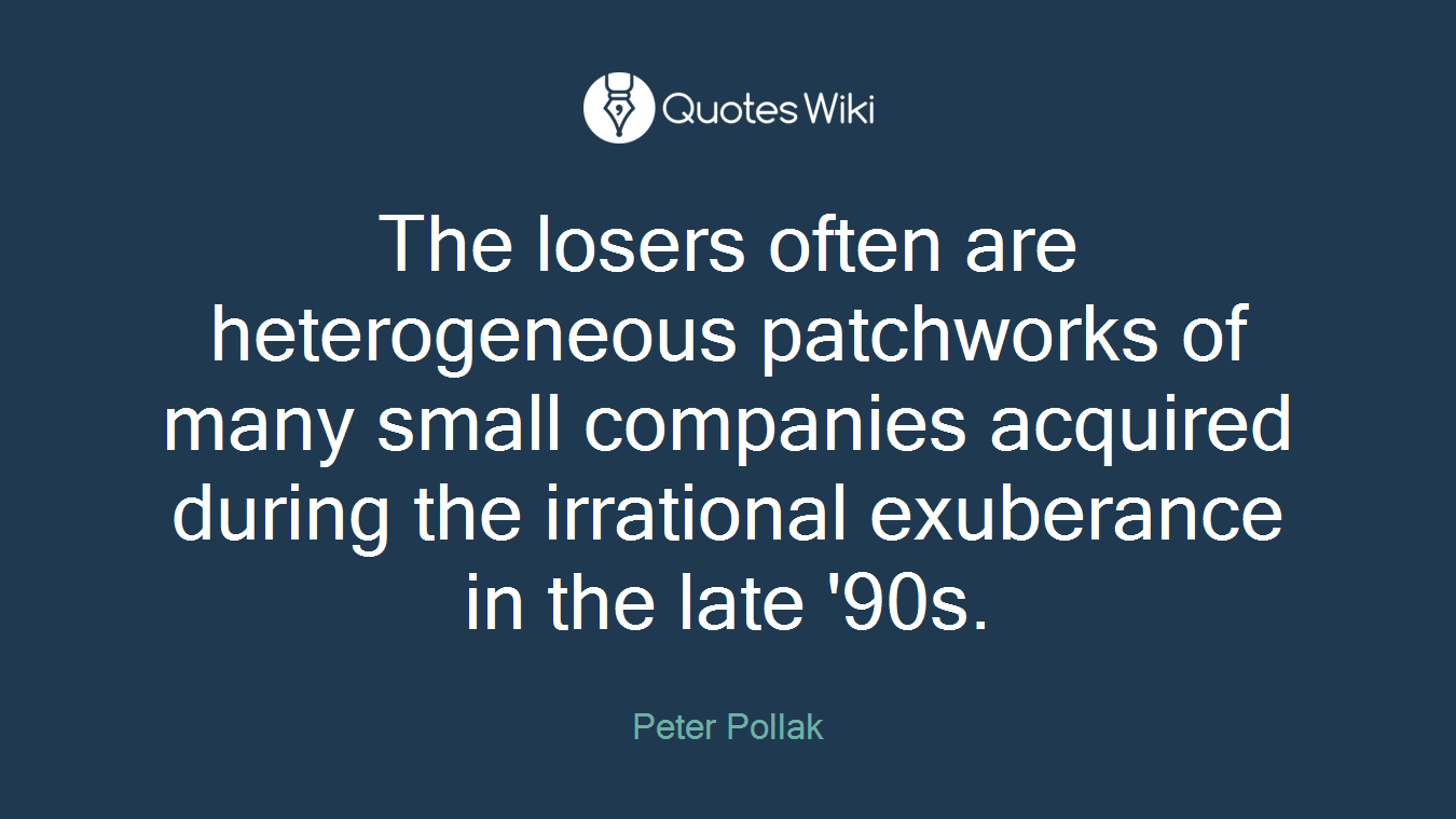 The losers often are heterogeneous patchworks of many small companies acquired during the irrational exuberance in the late '90s.