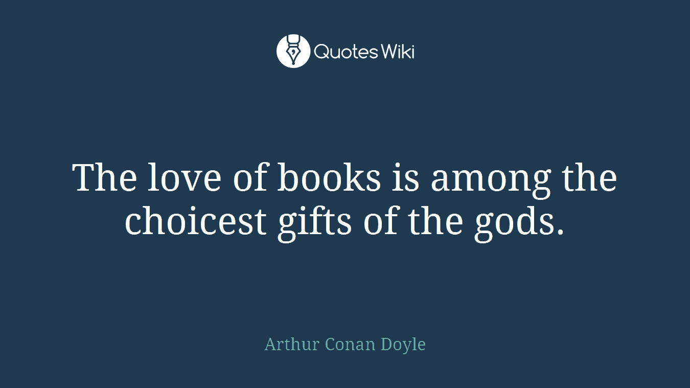 The love of books is among the choicest gifts of the gods.