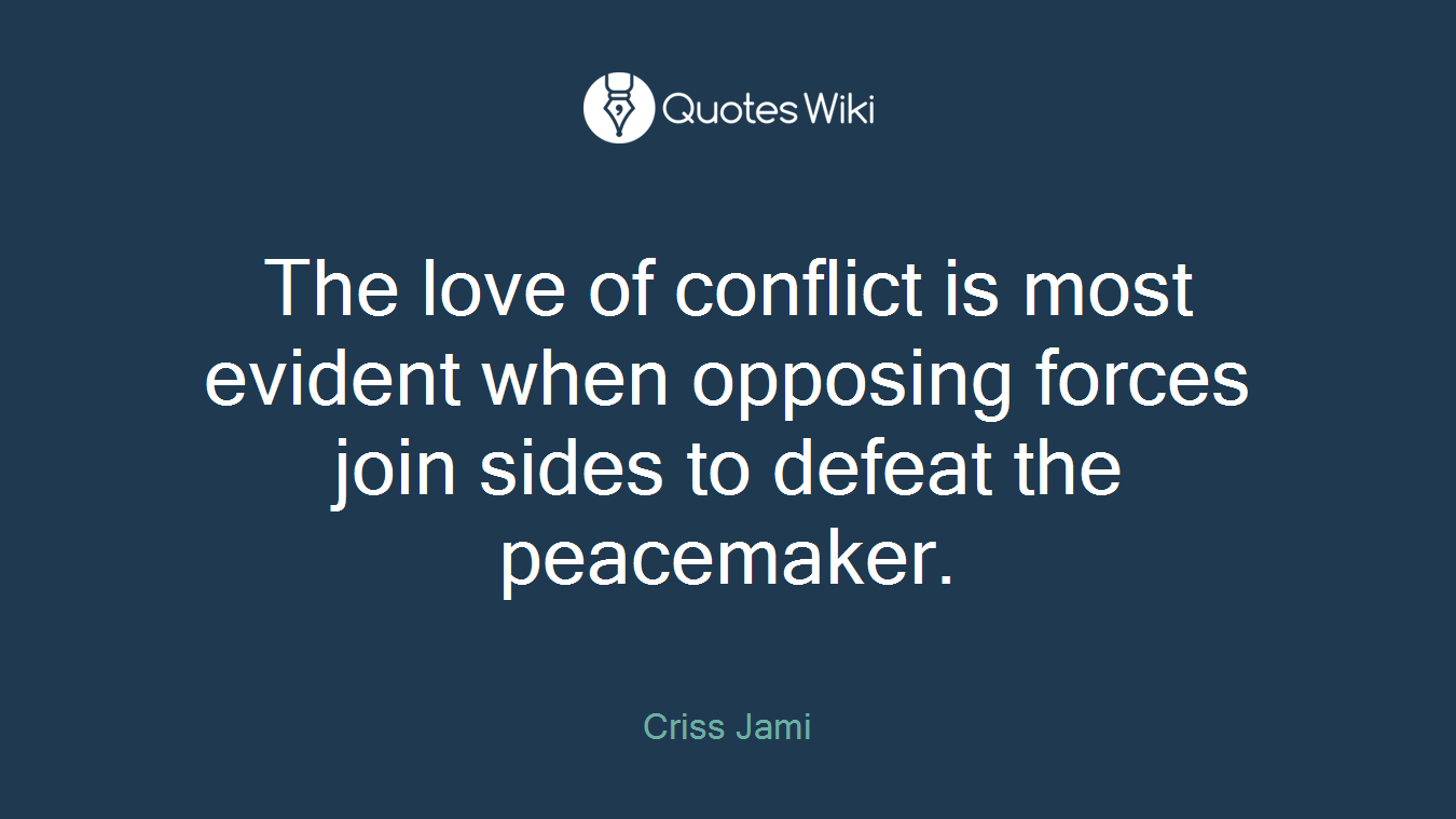 The love of conflict is most evident when opposing forces join sides to defeat the peacemaker.