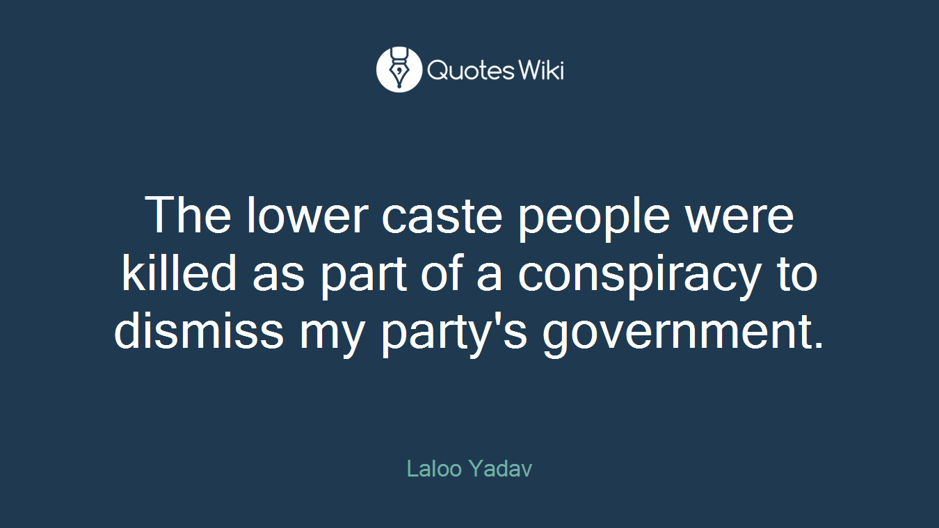 The lower caste people were killed as part of a conspiracy to dismiss my party's government.