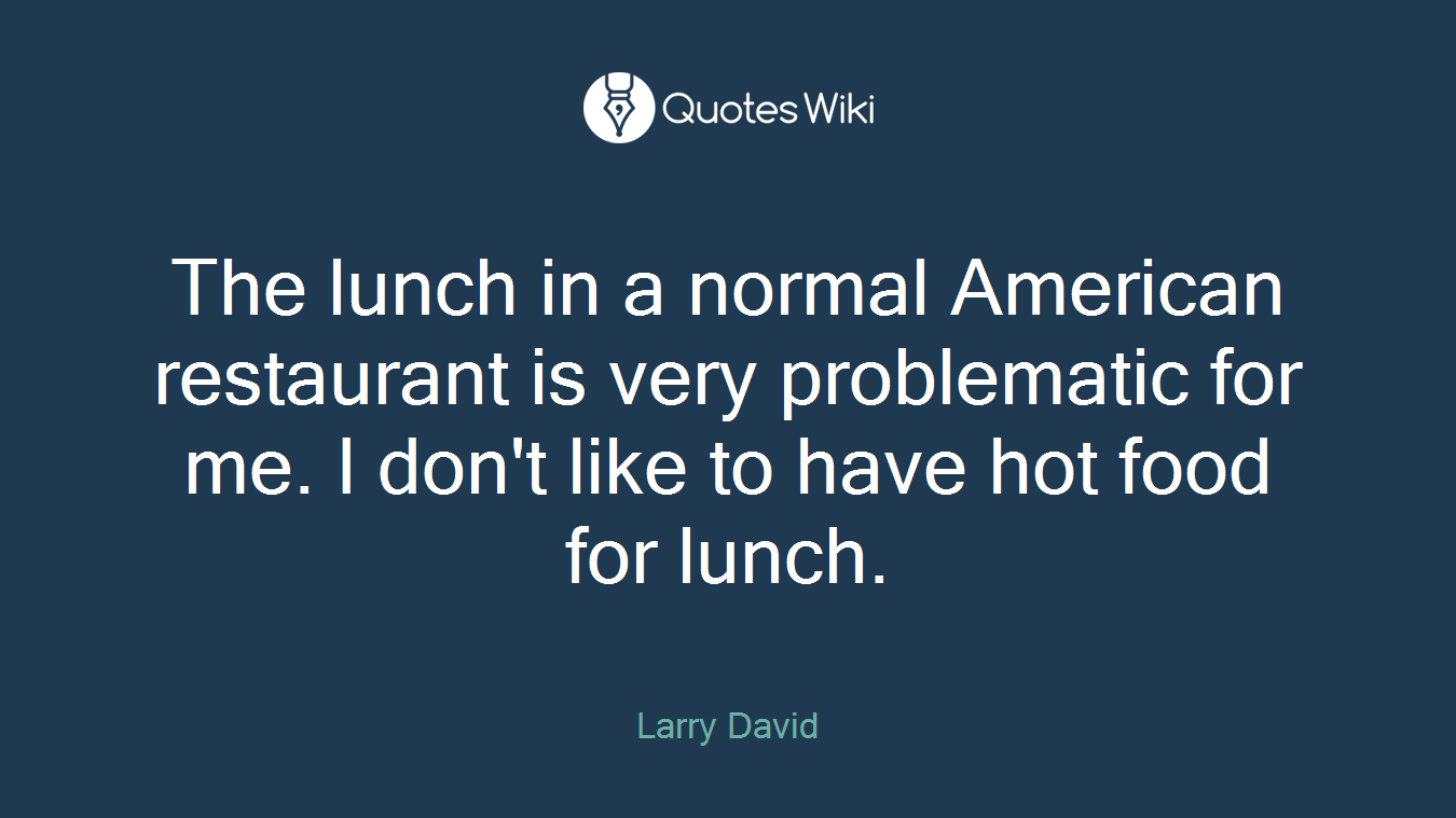 The lunch in a normal American restaurant is very problematic for me. I don't like to have hot food for lunch.