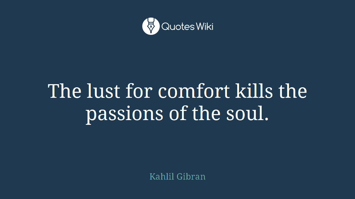 The lust for comfort kills the passions of the soul.