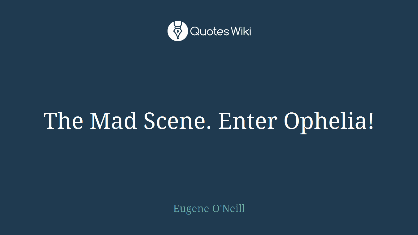 The Mad Scene. Enter Ophelia!