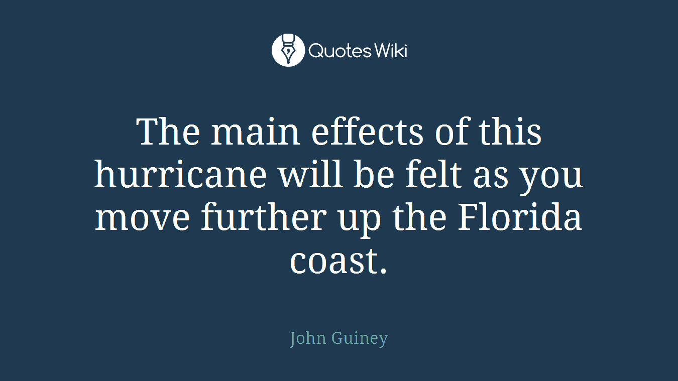 The main effects of this hurricane will be felt as you move further up the Florida coast.