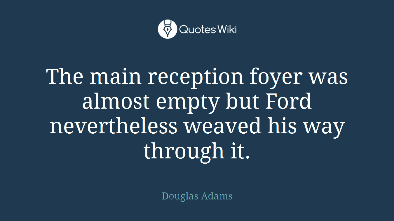 The main reception foyer was almost empty but Ford nevertheless weaved his way through it.