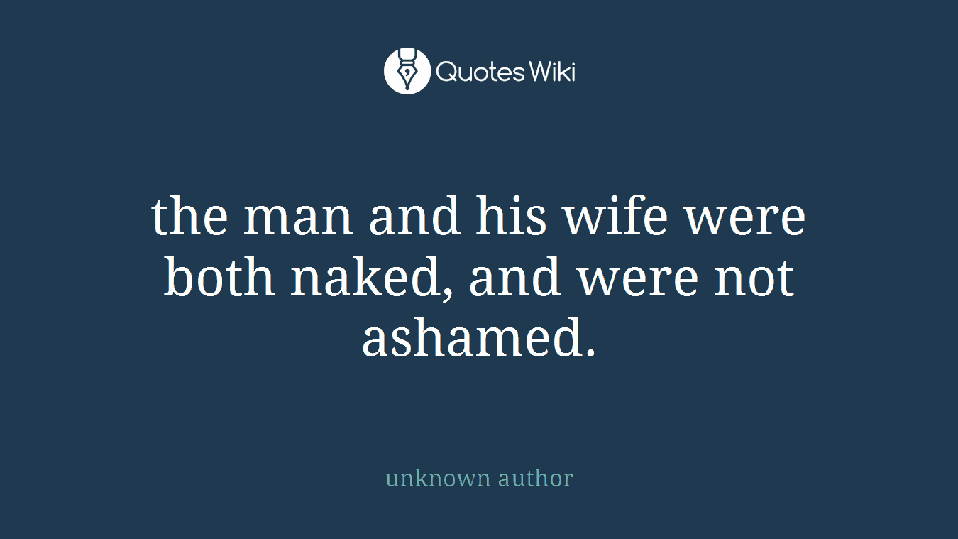 the man and his wife were both naked, and were not ashamed.