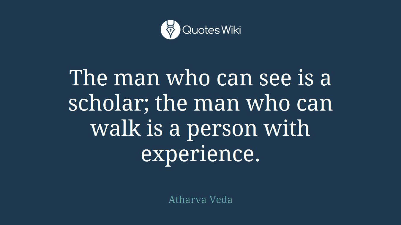 The man who can see is a scholar; the man who can walk is a person with experience.