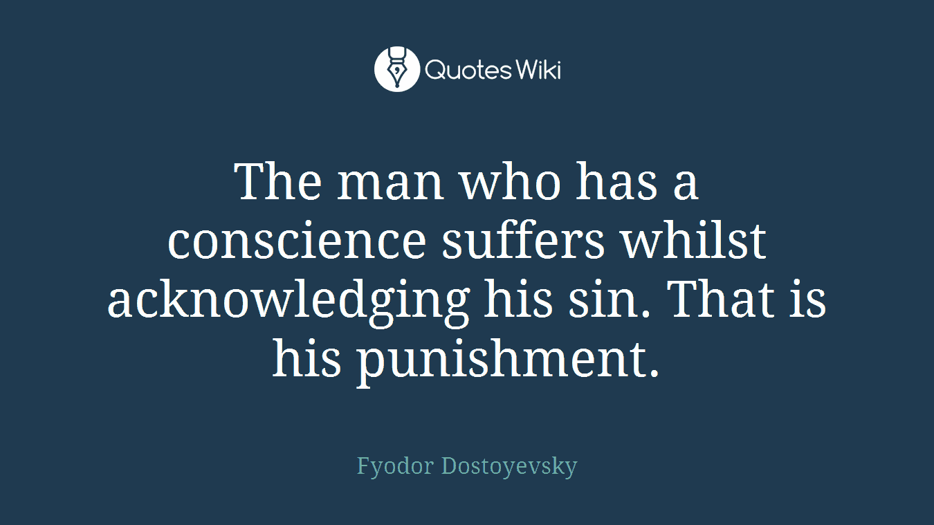 The man who has a conscience suffers whilst acknowledging his sin. That is his punishment.