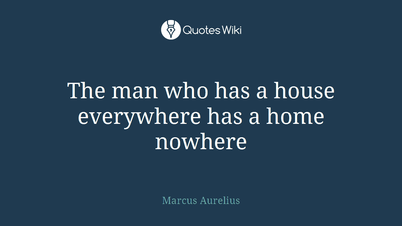 The man who has a house everywhere has a home nowhere