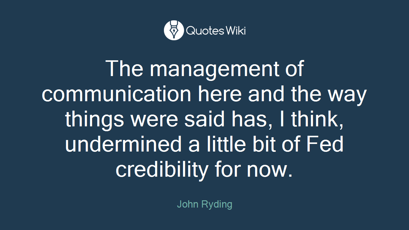 The management of communication here and the way things were said has, I think, undermined a little bit of Fed credibility for now.
