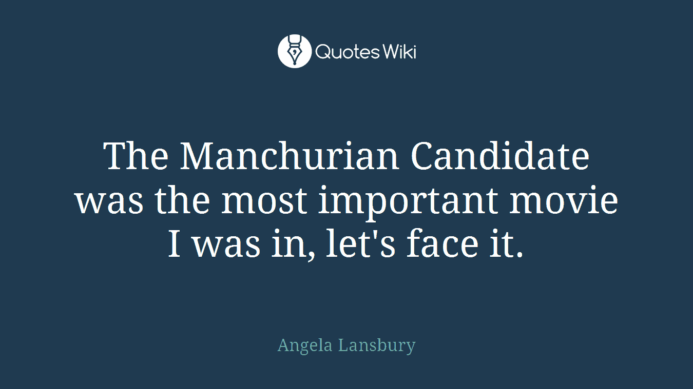 The Manchurian Candidate was the most important movie I was in, let's face it.