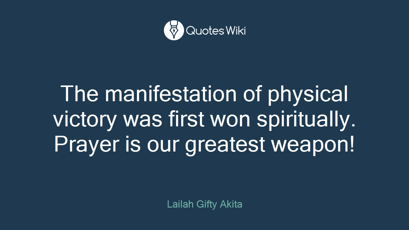 The manifestation of physical victory was first won spiritually. Prayer is our greatest weapon!