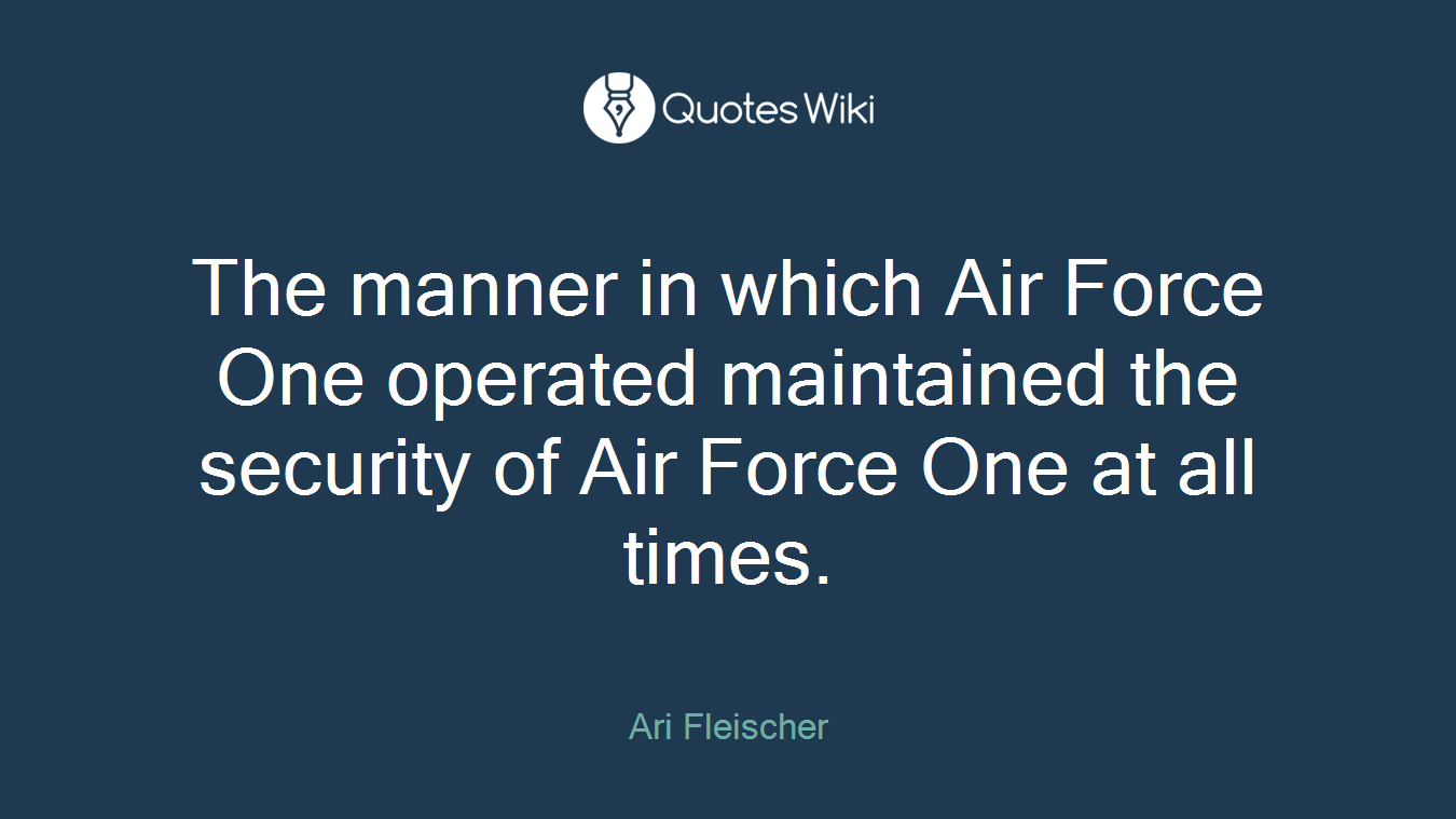 The manner in which Air Force One operated maintained the security of Air Force One at all times.