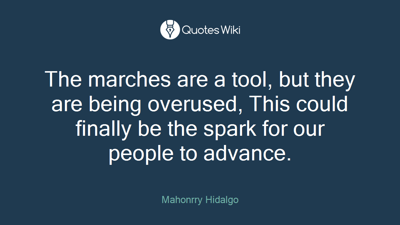 The marches are a tool, but they are being overused, This could finally be the spark for our people to advance.