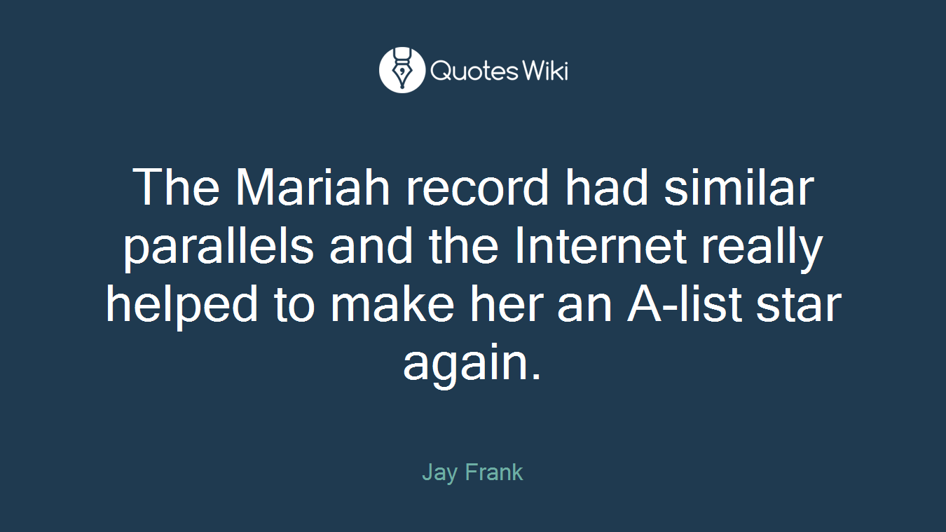 The Mariah record had similar parallels and the Internet really helped to make her an A-list star again.