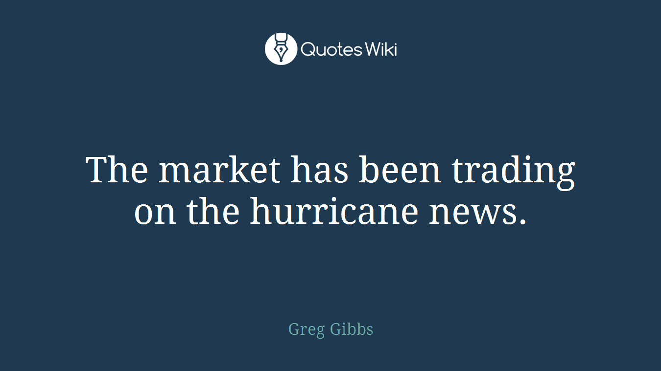 The market has been trading on the hurricane news.