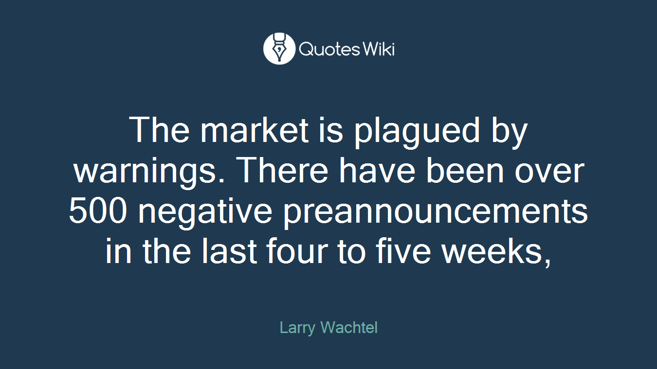 The market is plagued by warnings. There have been over 500 negative preannouncements in the last four to five weeks,