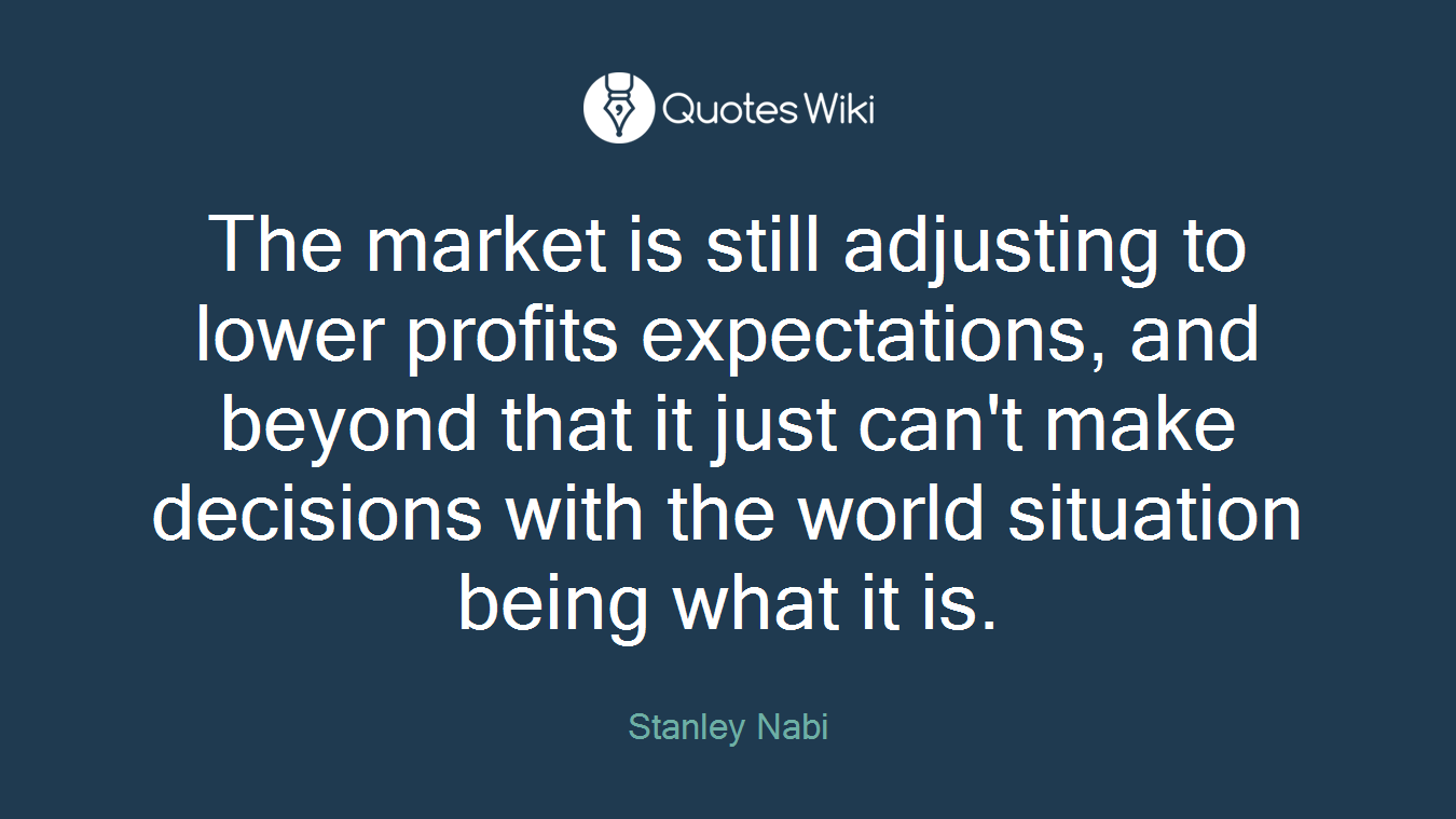 The market is still adjusting to lower profits expectations, and beyond that it just can't make decisions with the world situation being what it is.