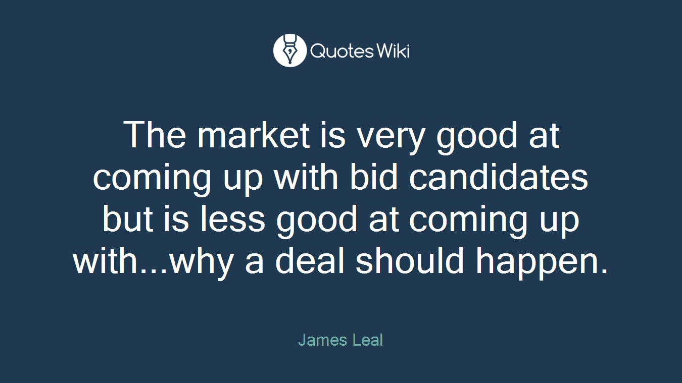 The market is very good at coming up with bid candidates but is less good at coming up with...why a deal should happen.