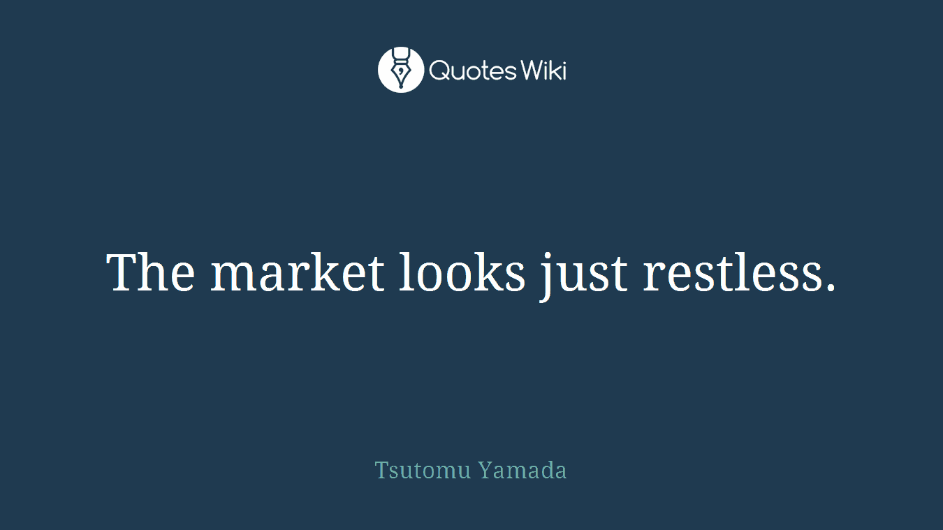 The market looks just restless.