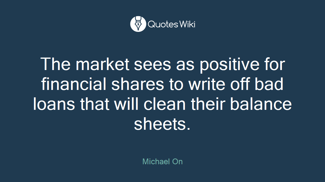 The market sees as positive for financial shares to write off bad loans that will clean their balance sheets.