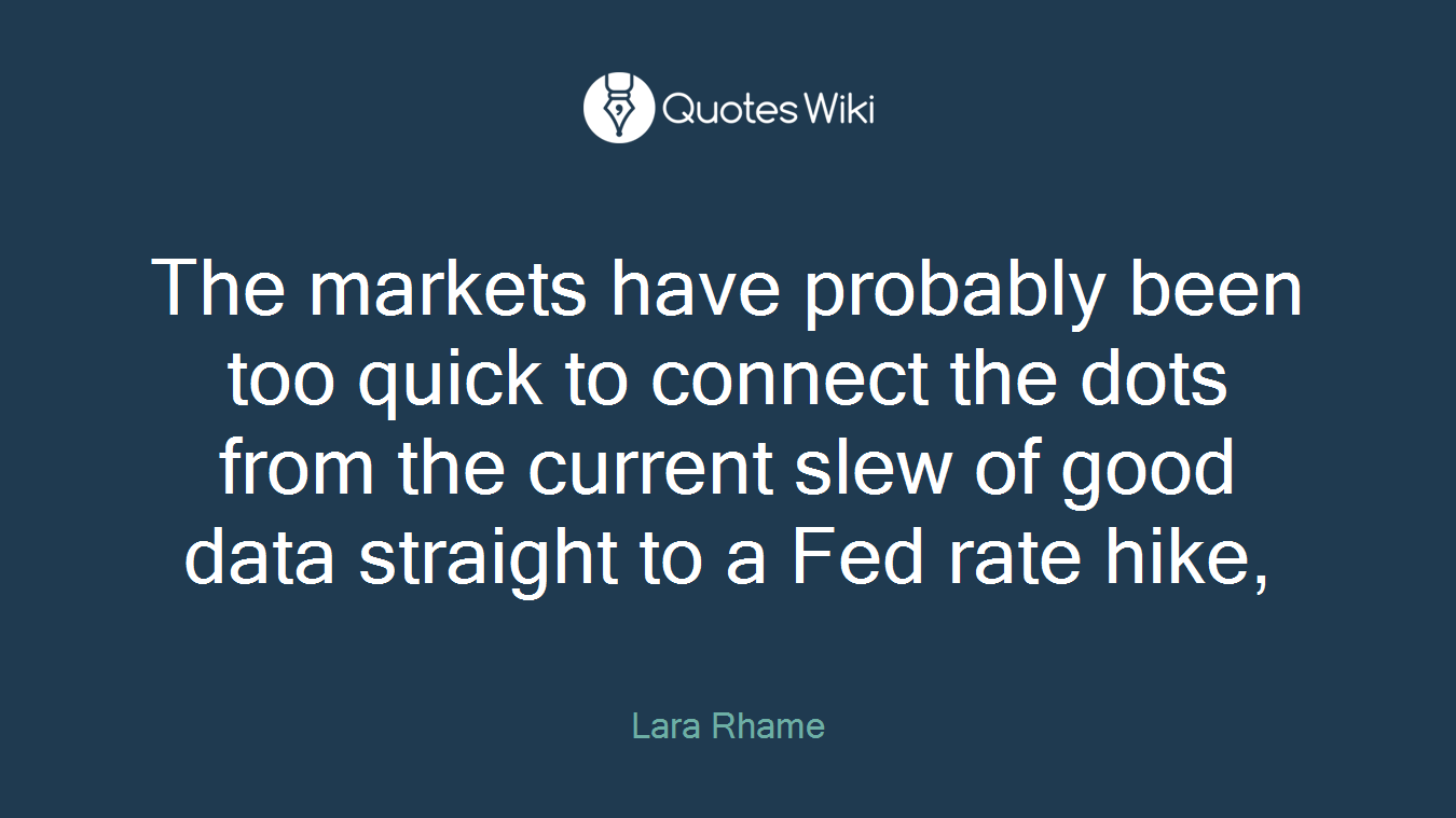 The markets have probably been too quick to connect the dots from the current slew of good data straight to a Fed rate hike,