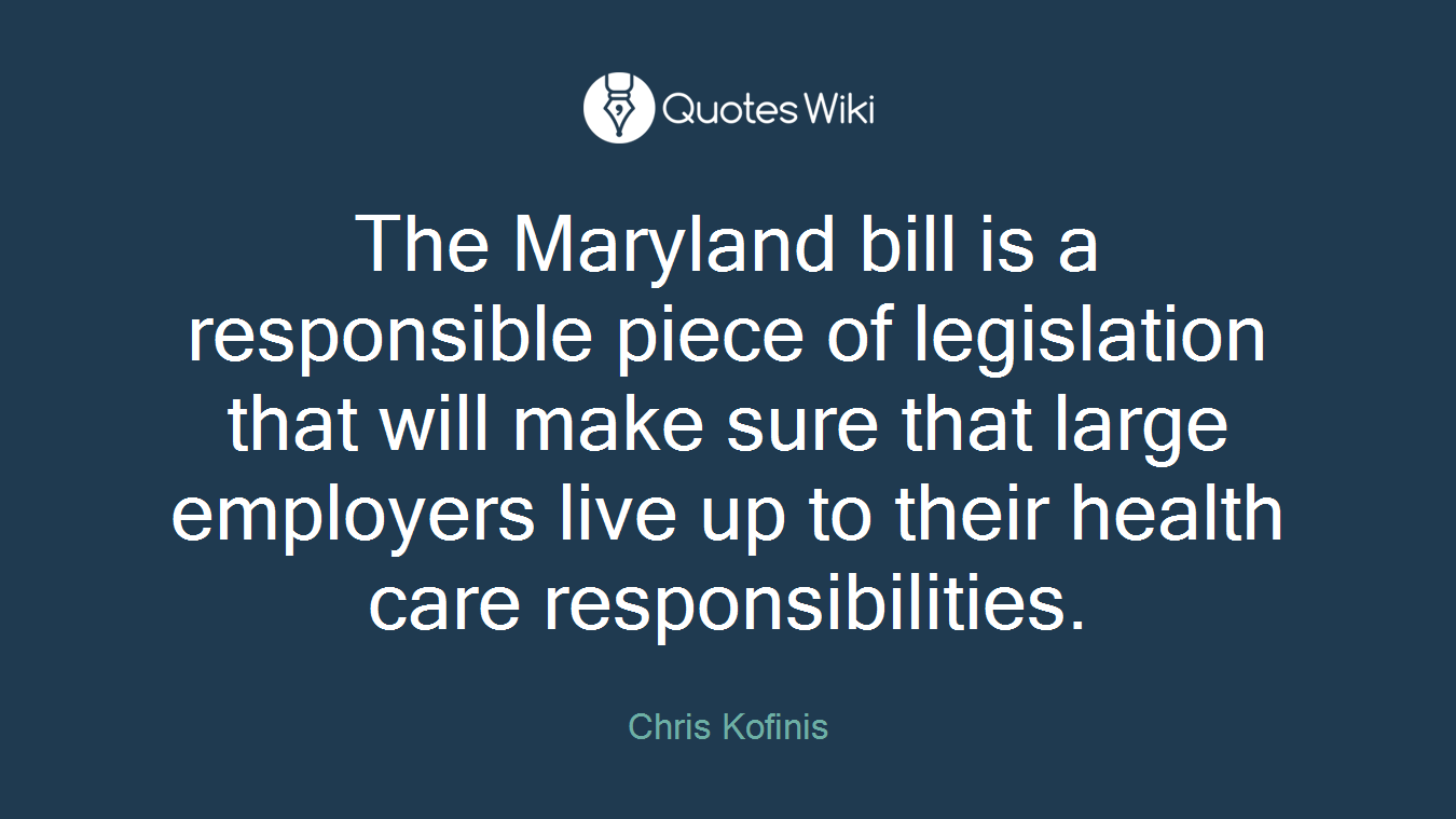 The Maryland bill is a responsible piece of legislation that will make sure that large employers live up to their health care responsibilities.