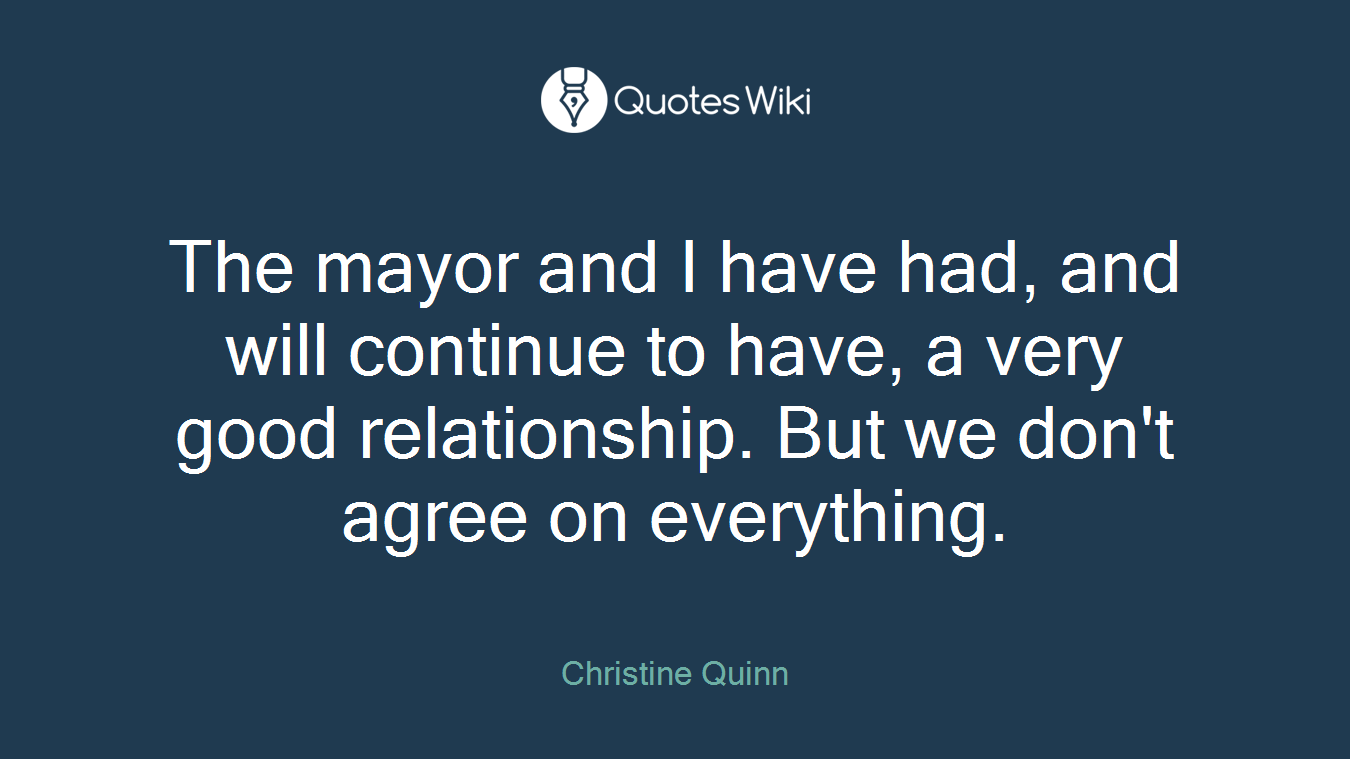 The mayor and I have had, and will continue to have, a very good relationship. But we don't agree on everything.