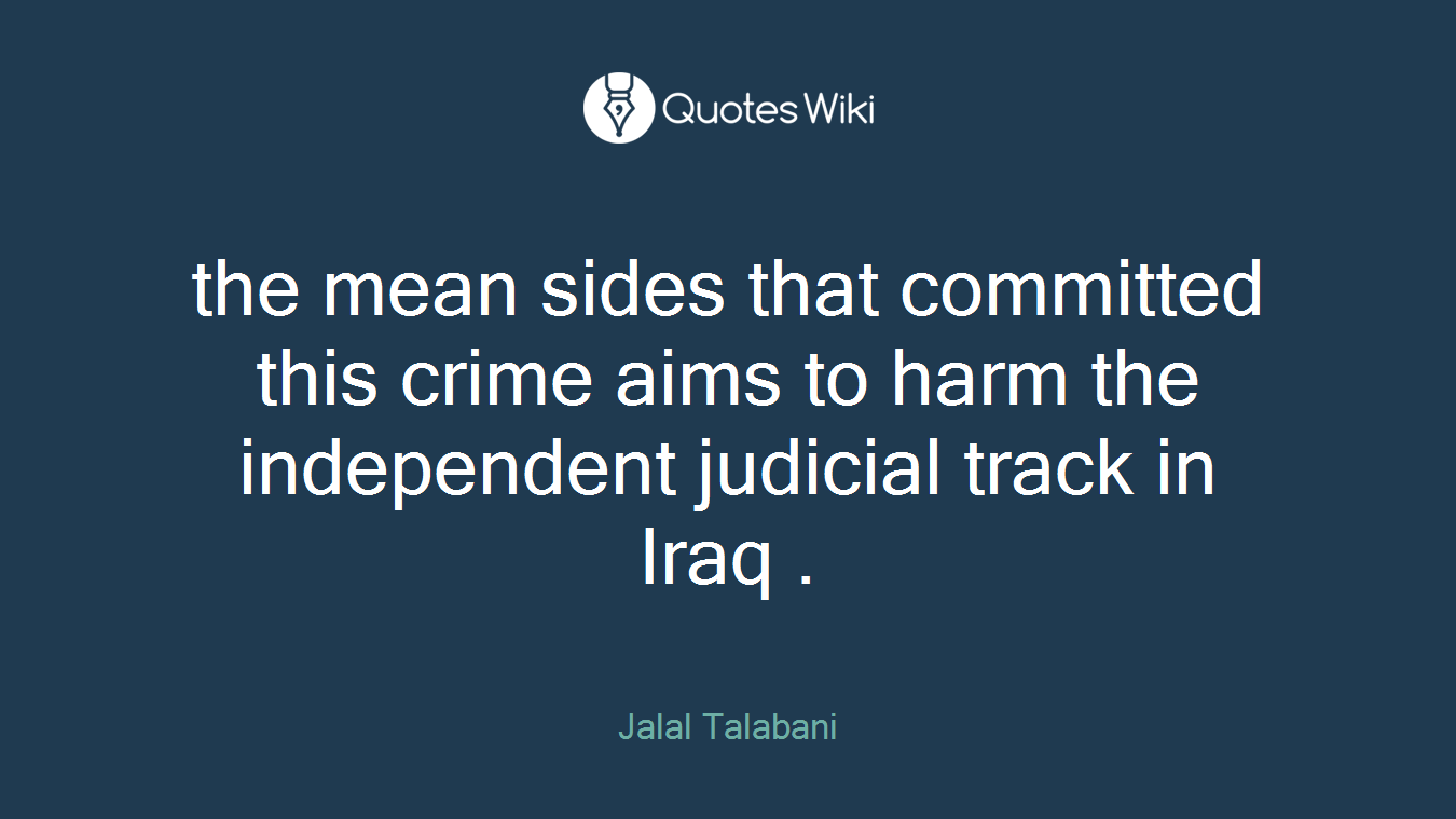 the mean sides that committed this crime aims to harm the independent judicial track in Iraq .