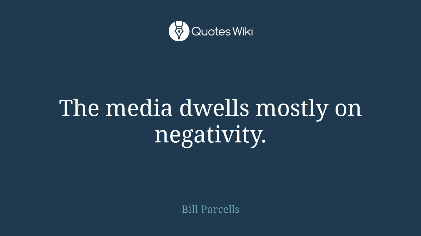 The media dwells mostly on negativity.