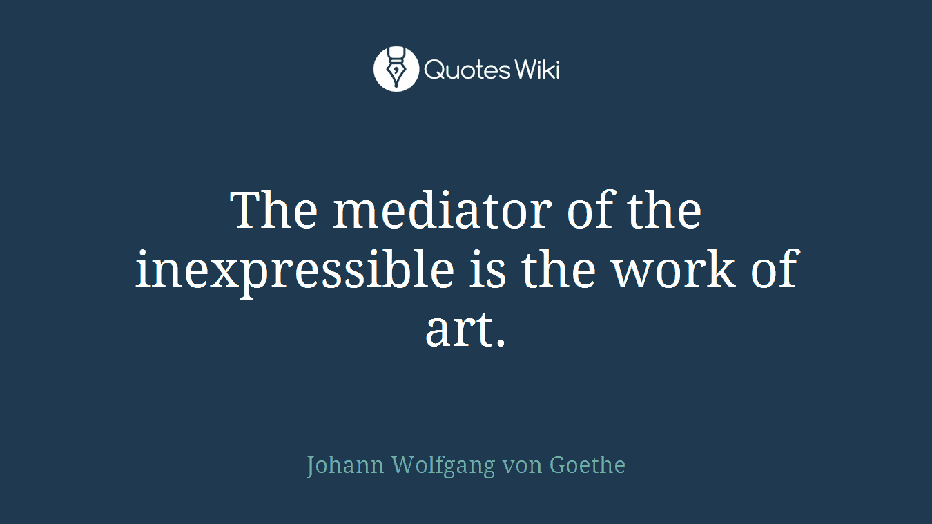 The mediator of the inexpressible is the work of art.