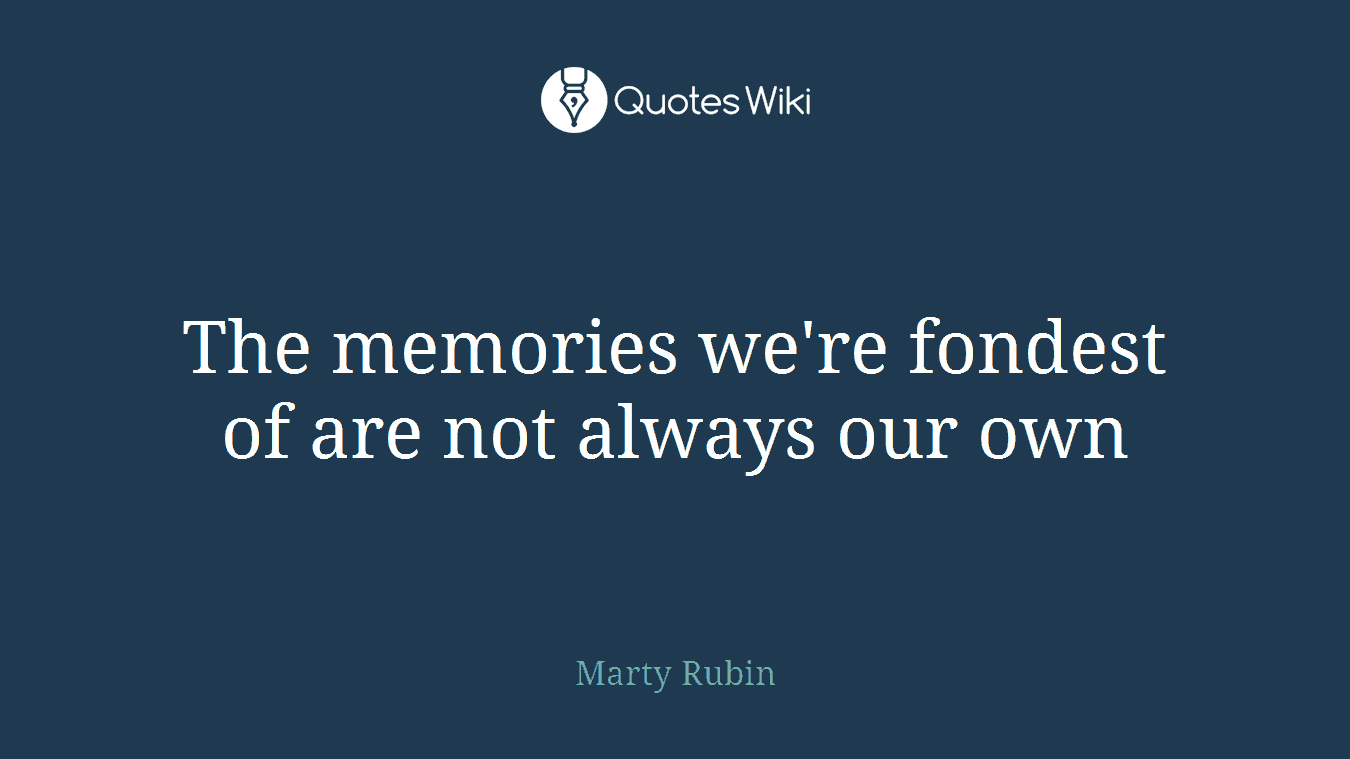 The memories we're fondest of are not always our own