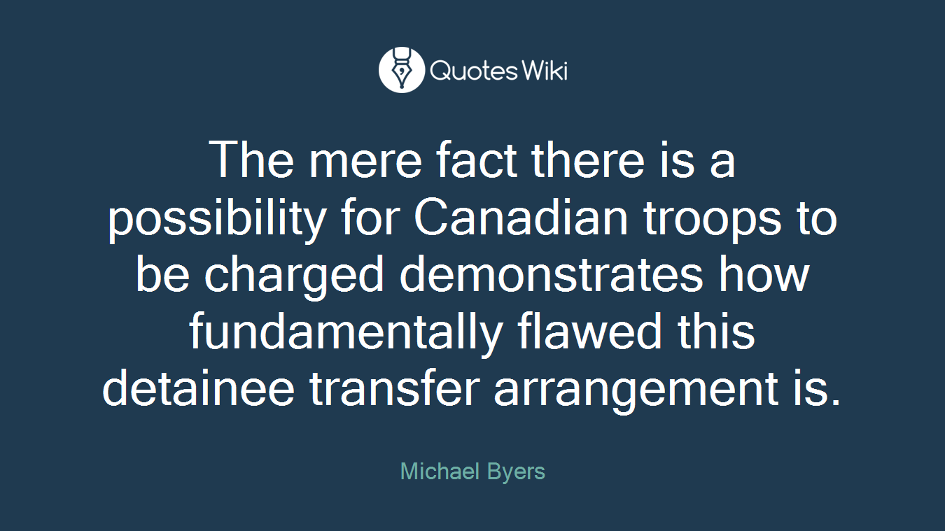 The mere fact there is a possibility for Canadian troops to be charged demonstrates how fundamentally flawed this detainee transfer arrangement is.