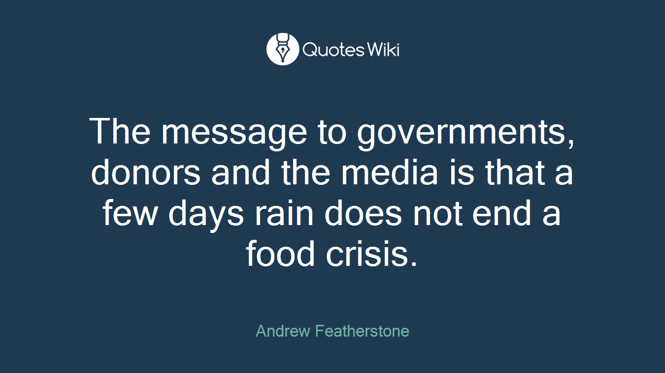 The message to governments, donors and the media is that a few days rain does not end a food crisis.