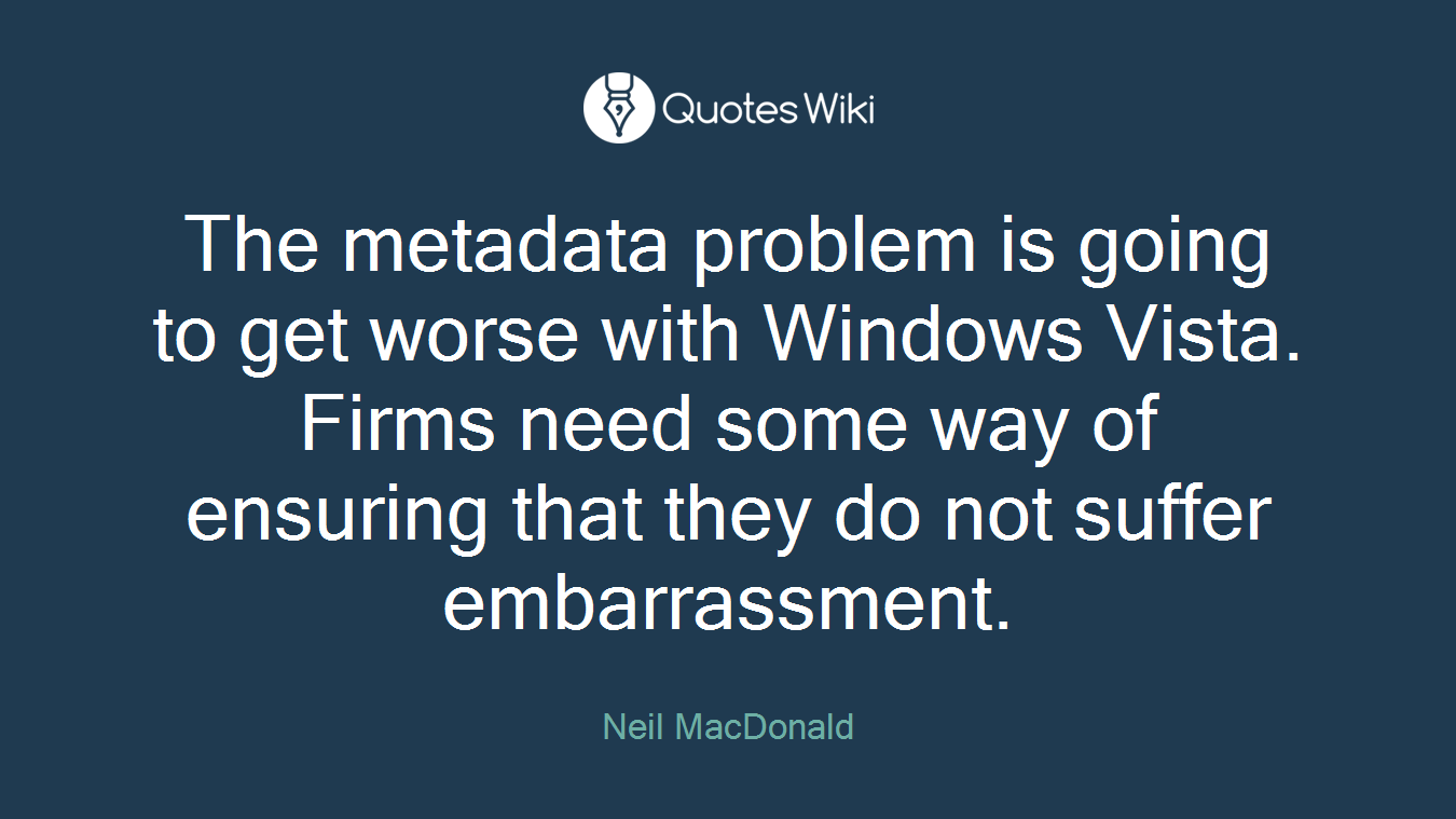 The metadata problem is going to get worse with Windows Vista. Firms need some way of ensuring that they do not suffer embarrassment.