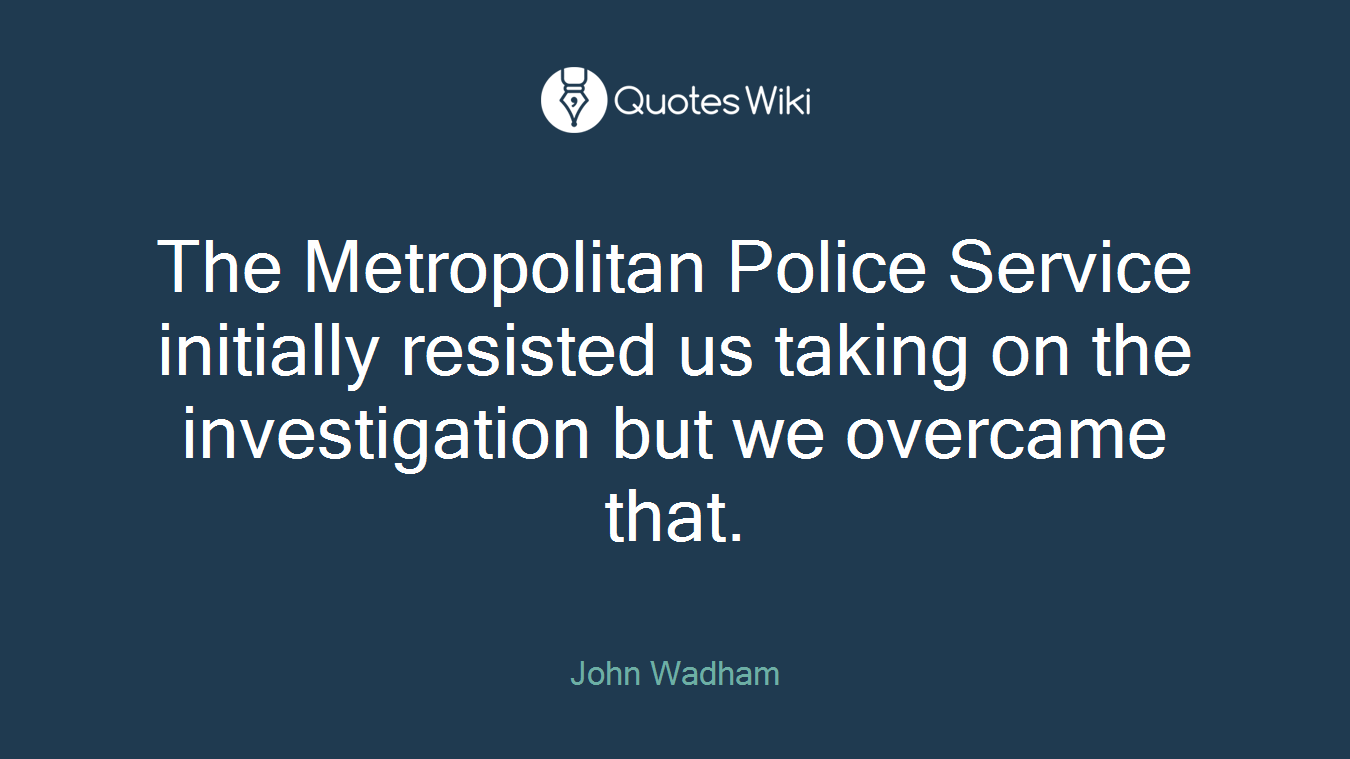 The Metropolitan Police Service initially resisted us taking on the investigation but we overcame that.