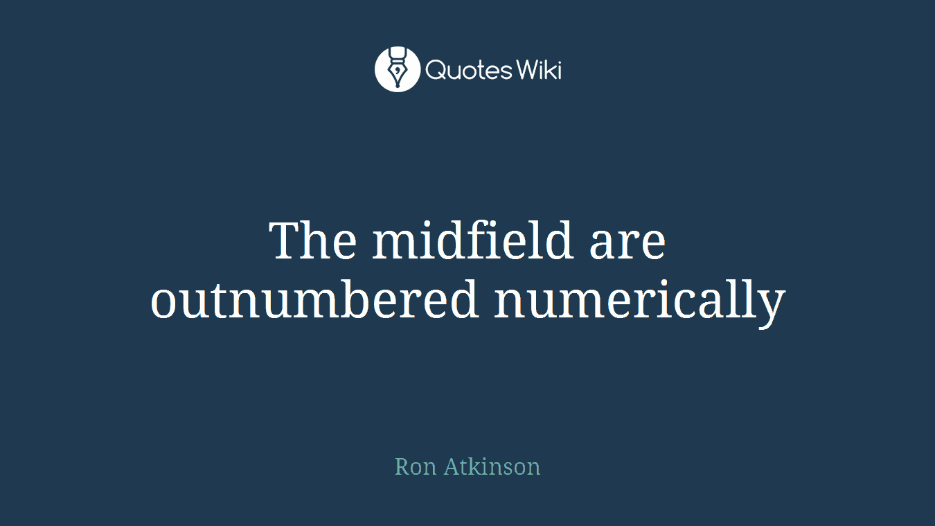 The midfield are outnumbered numerically