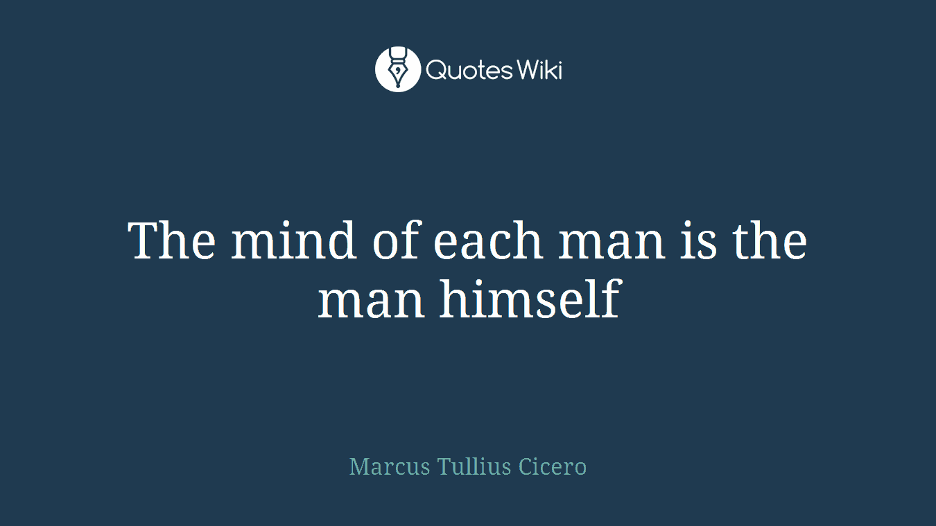 The mind of each man is the man himself
