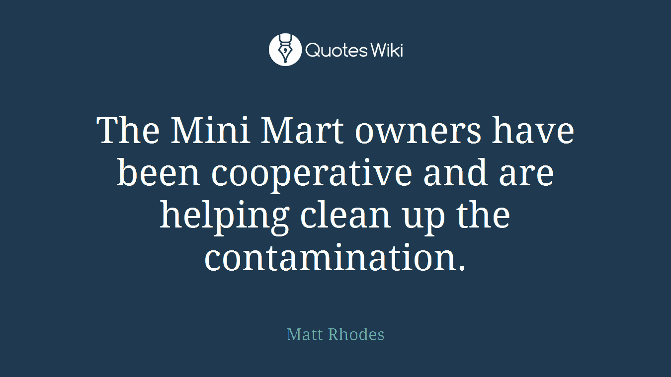 The Mini Mart owners have been cooperative and are helping clean up the contamination.
