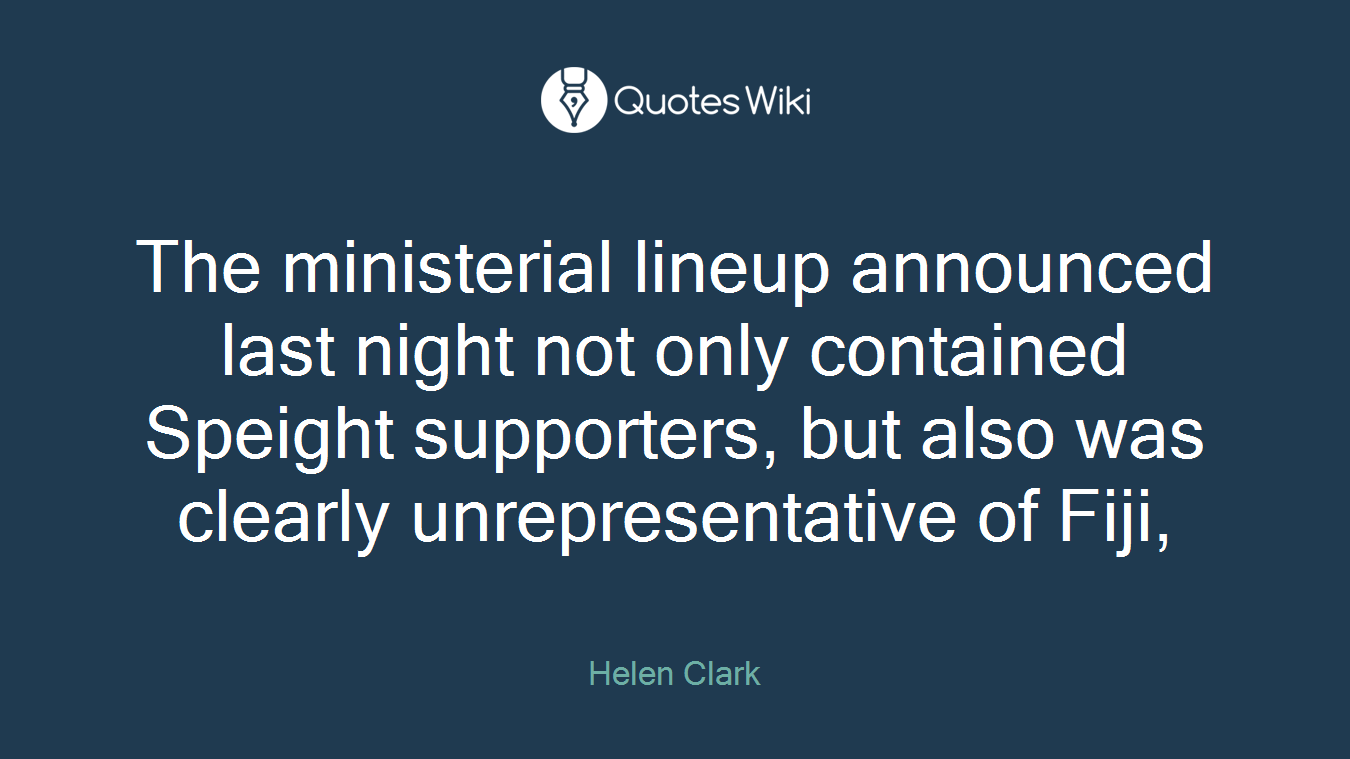The ministerial lineup announced last night not only contained Speight supporters, but also was clearly unrepresentative of Fiji,