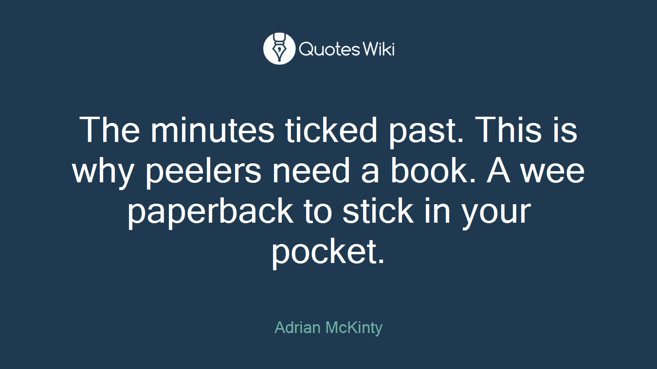 The minutes ticked past. This is why peelers need a book. A wee paperback to stick in your pocket.