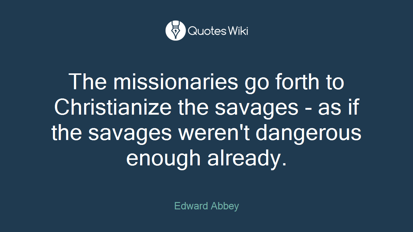 The missionaries go forth to Christianize the savages - as if the savages weren't dangerous enough already.