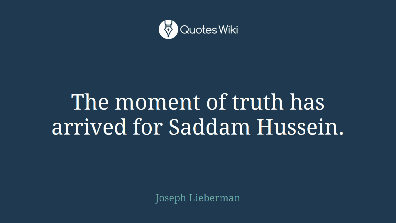 The moment of truth has arrived for Saddam Hussein.