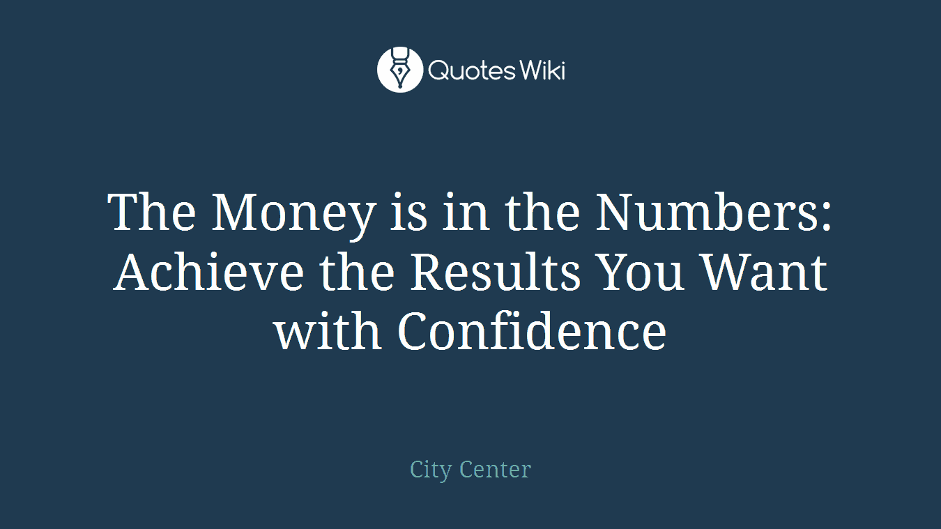 The Money is in the Numbers: Achieve the Results You Want with Confidence