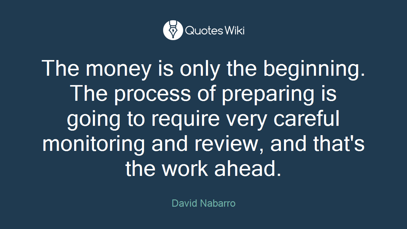 The money is only the beginning. The process of preparing is going to require very careful monitoring and review, and that's the work ahead.