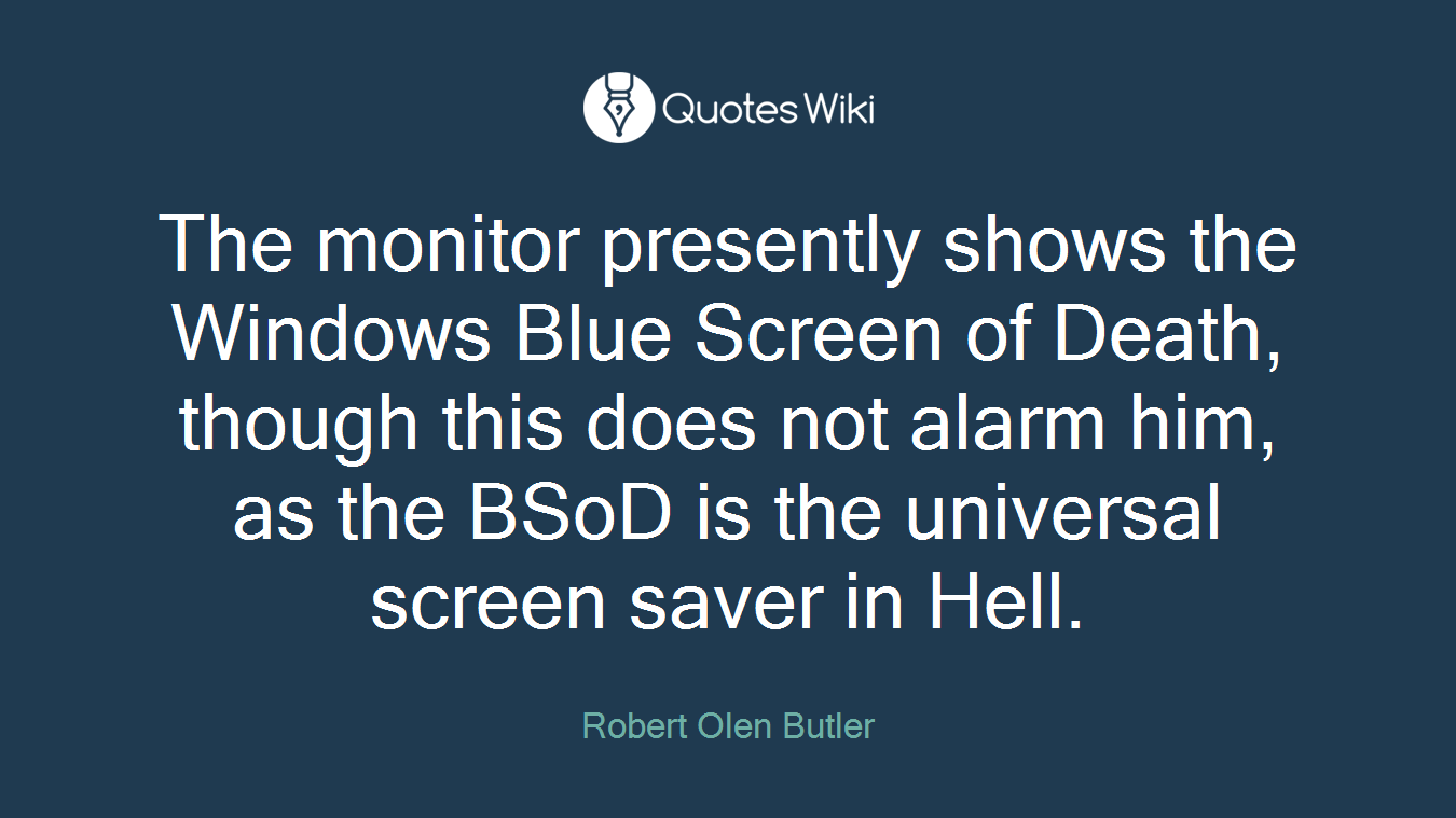 The monitor presently shows the Windows Blue Screen of Death, though this does not alarm him, as the BSoD is the universal screen saver in Hell.